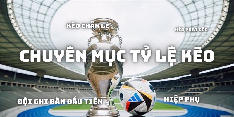 Tổng quan chuyên mục Tỷ lệ kèo tại Cakhia TV